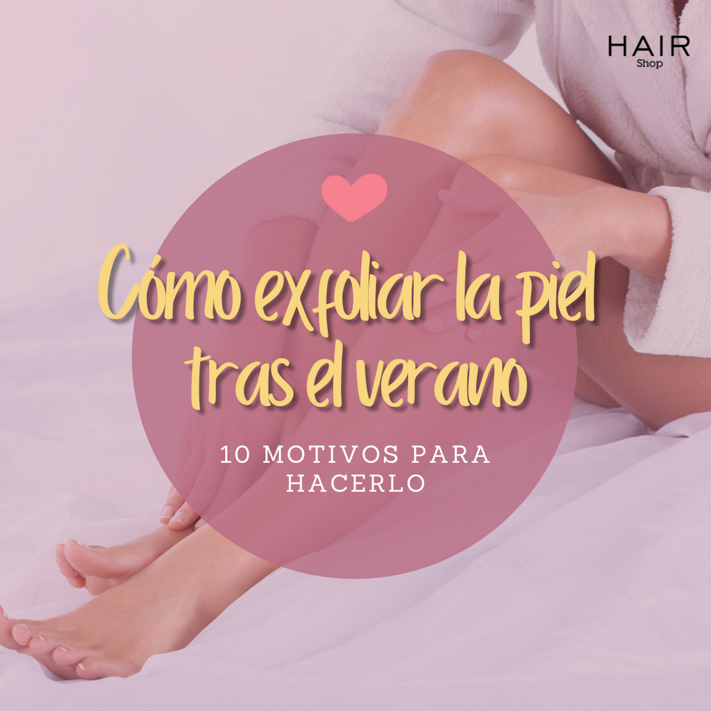 Cómo exfoliar la piel tras el verano | 10 motivos para hacerlo